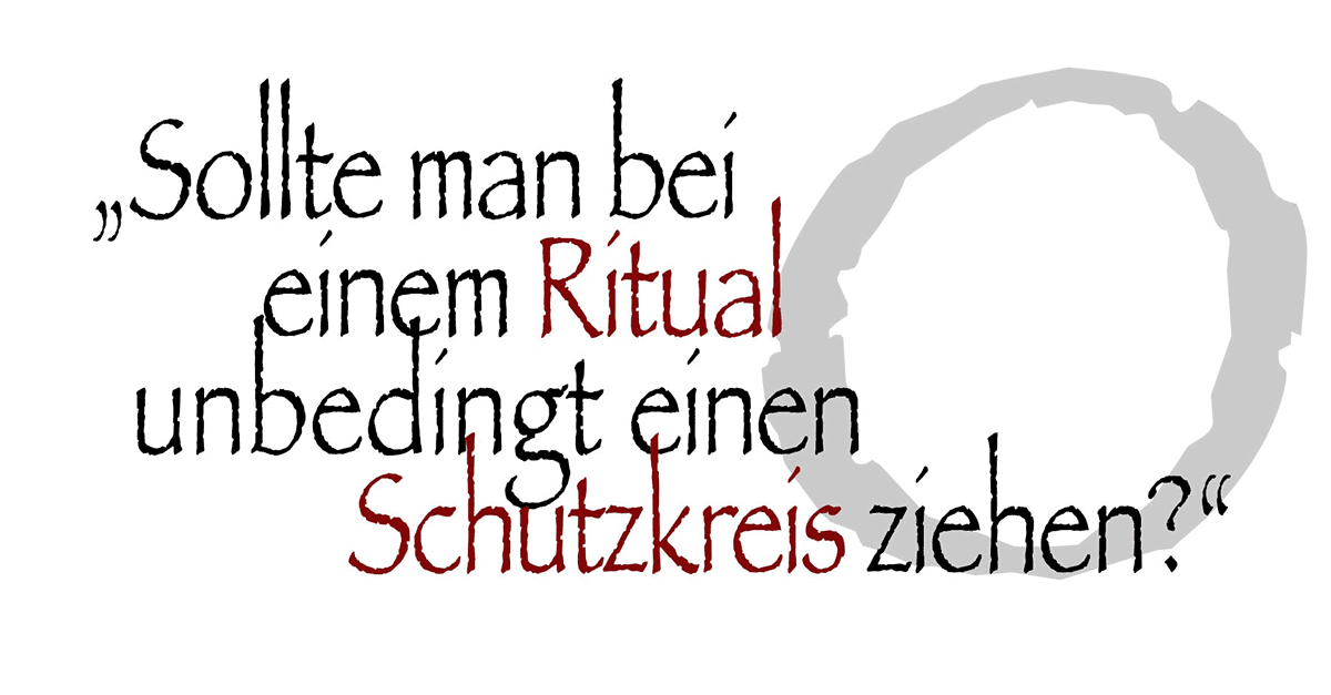 „Sollte man bei einem Ritual unbedingt einen Schutzkreis ziehen?“