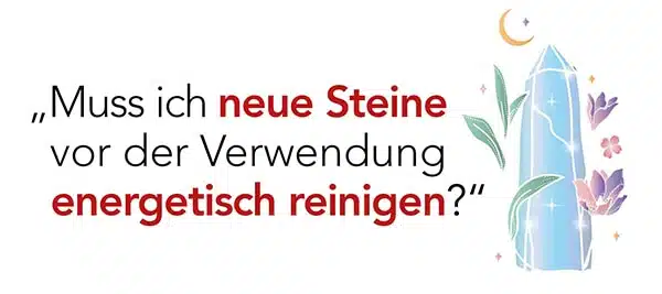 Muss ich neue Steine vor der Verwendung energetisch reinigen?