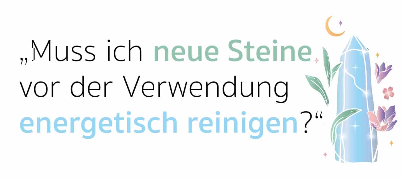 „Muss ich neue Steine vor der Verwendung energetisch reinigen?“