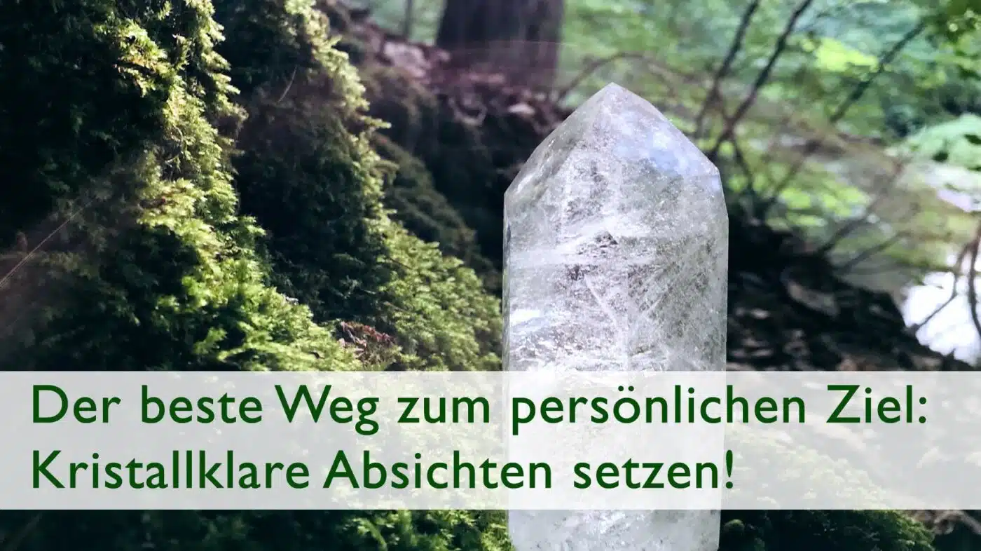 Der beste Weg zum persönlichen Ziel: Kristallklare Absichten setzen!