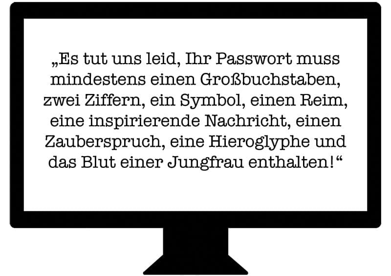 Passwort als Affirmation - moderne Magie - „Es tut uns leid, Ihr Passwort muss mindestens einen Großbuchstaben, zwei Ziffern, ein Symbol, einen Reim, eine inspirierende Nachricht, einen Zauberspruch, eine Hieroglyphe und das Blut einer Jungfrau enthalten!“