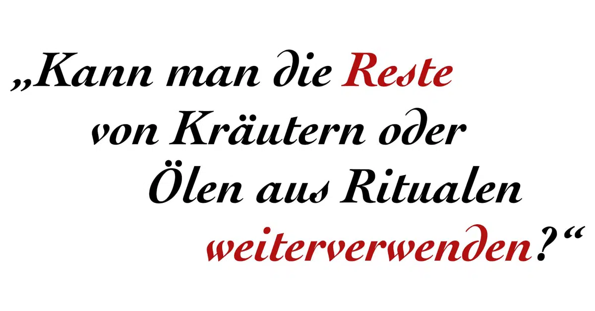 „Kann man die Reste von Kräutern bzw. Ölen aus Ritualen weiterverwenden?“