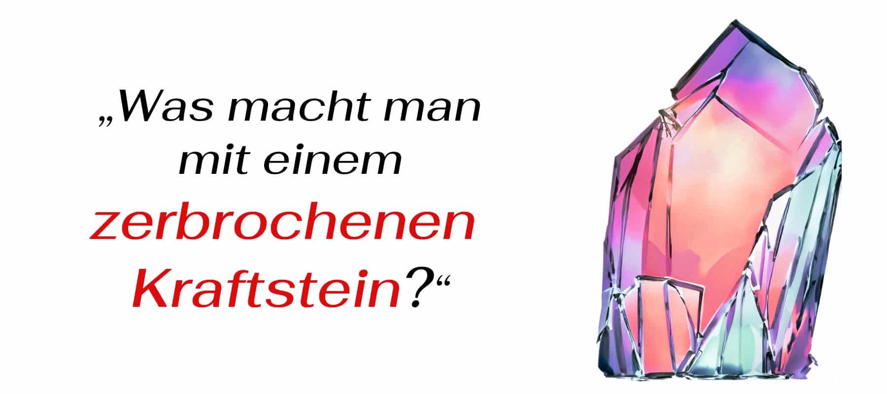 „Was macht man mit einem zerbrochenen Kraftstein?“