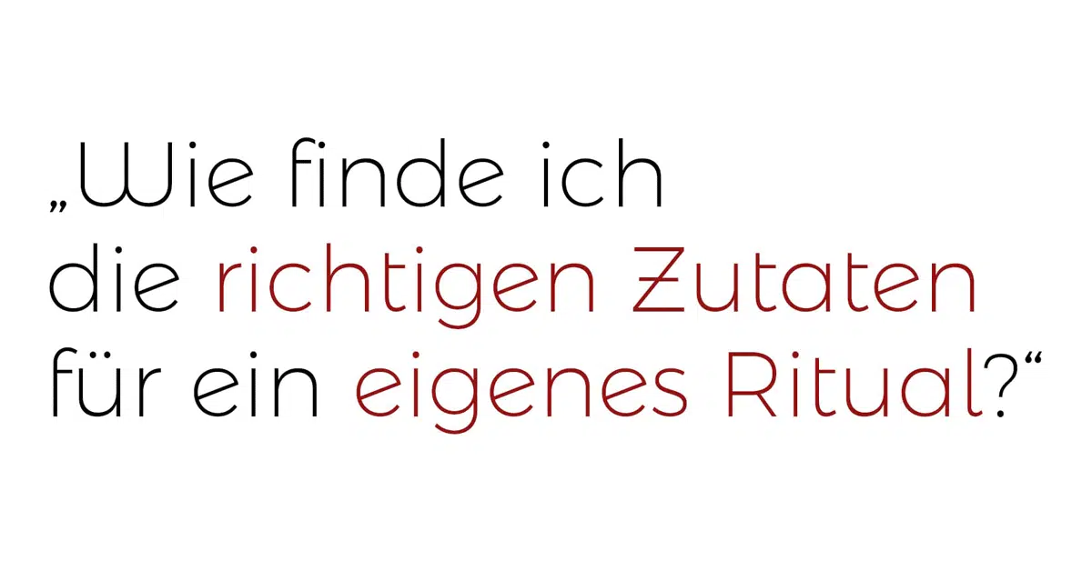 „Wie finde ich die richtigen Zutaten für ein eigenes Ritual?“