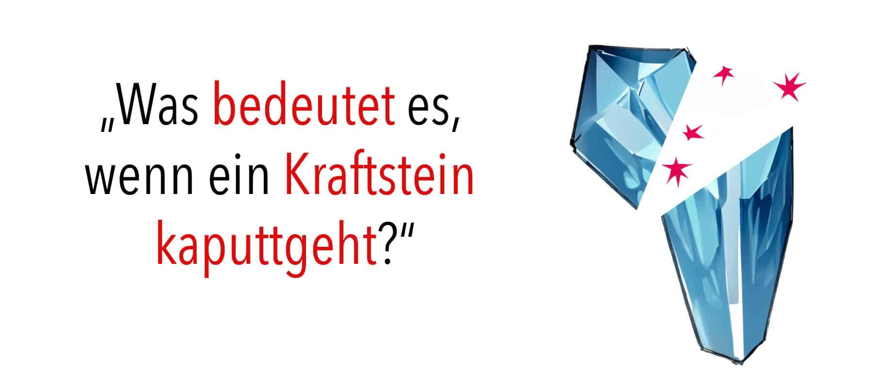 „Was bedeutet es, wenn ein Kraftstein kaputtgeht?“ „Was bedeutet es, wenn ein Kraftstein kaputtgeht?“